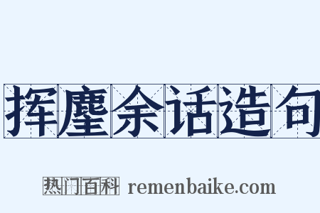 挥麈余话造句是什么意思的图片